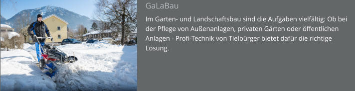 GaLaBau Im Garten- und Landschaftsbau sind die Aufgaben vielfältig: Ob bei der Pflege von Außenanlagen, privaten Gärten oder öffentlichen Anlagen - Profi-Technik von Tielbürger bietet dafür die richtige Lösung.